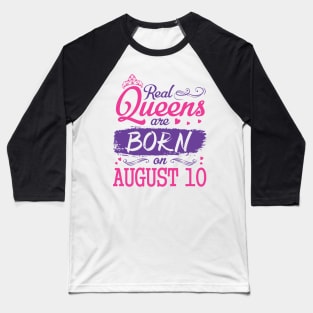 Real Queens Are Born On August 10 Happy Birthday To Me You Nana Mom Aunt Sister Wife Daughter Niece Baseball T-Shirt